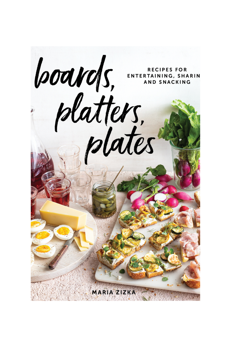 Boards, Platters, Plates: Recipes for Entertaining, Sharing, and Snacking By Maria Zizka