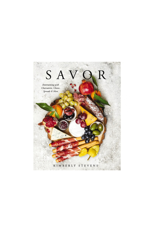 Savor: Entertaining with Charcuterie, Cheese, Spreads + More