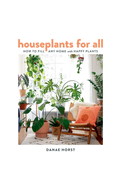 Houseplants For All: How to Fill Any Home with Happy Plants By Danae Horst