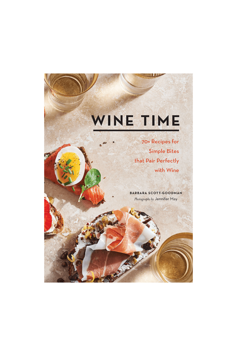 Wine Time: 70+ Recipes for Simple Bites That Pair Perfectly with Wine  BY BARBARA SCOTT-GOODMAN ; PHOTOGRAPHS BY JENNIFER MAY
