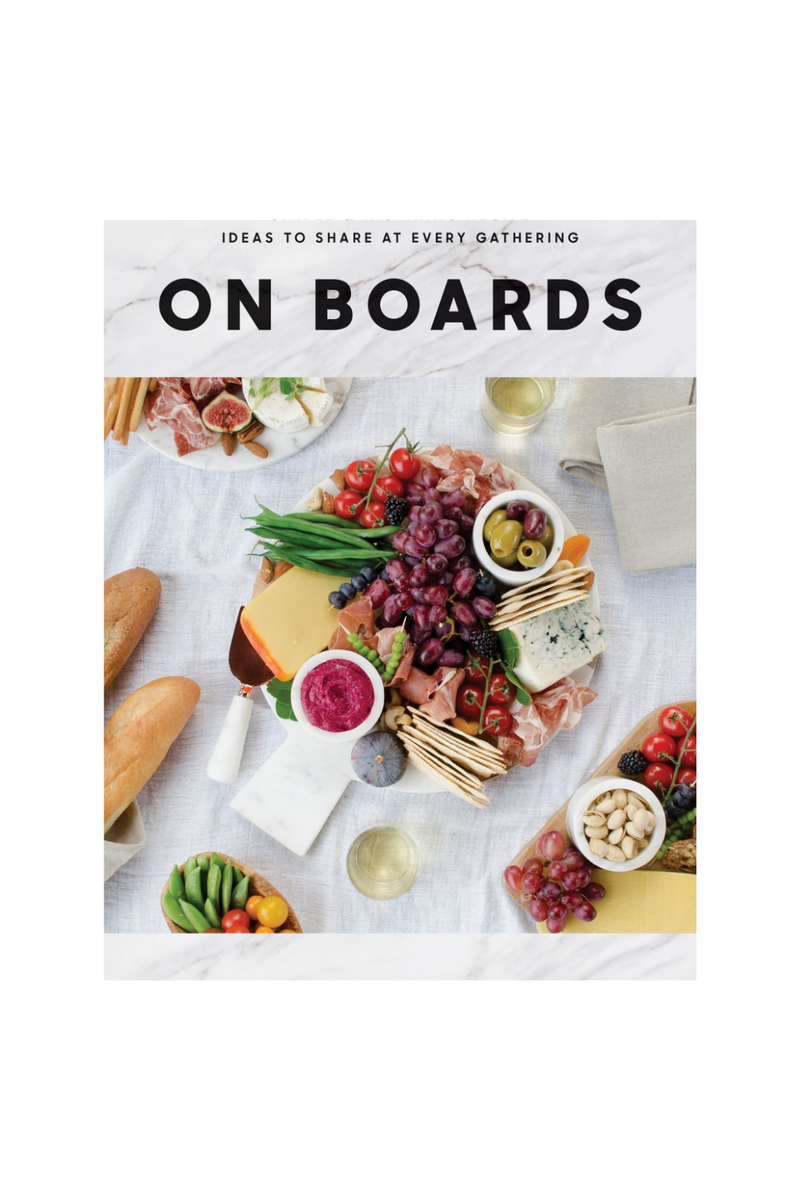 On Boards: Simple & Inspiring Recipe Ideas to Share at Every Gathering By Lisa Dawn Bolton