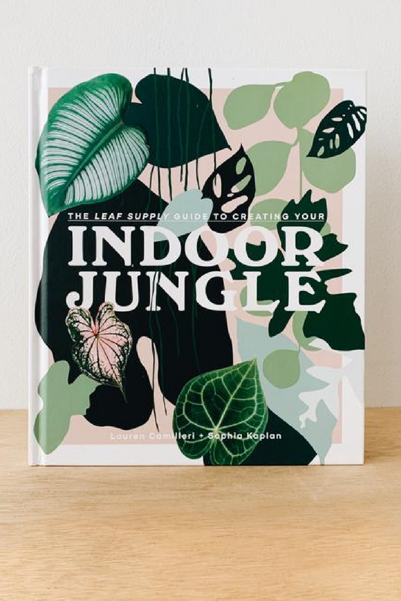 The Leaf Supply Guide to Creating Your Indoor Jungle  By Lauren Camilleri and Sophia Kaplan