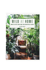 Wild At Home: How to style and care for beautiful plants By Hilton Carter