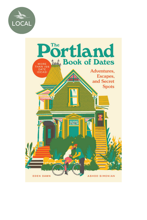 The Portland Book of Dates: Adventures, Escapes, and Secret Spots  By Eden Dawn and Ashod Simonian